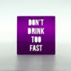 Porta Copos DONT DRINK TOO FAST
